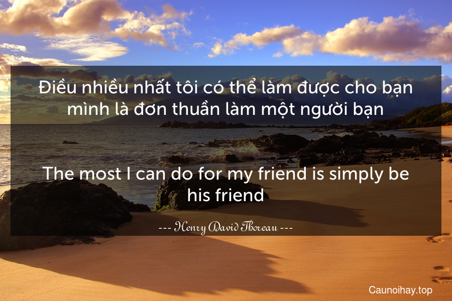 Điều nhiều nhất tôi có thể làm được cho bạn mình là đơn thuần làm một người bạn.
-
The most I can do for my friend is simply be his friend.