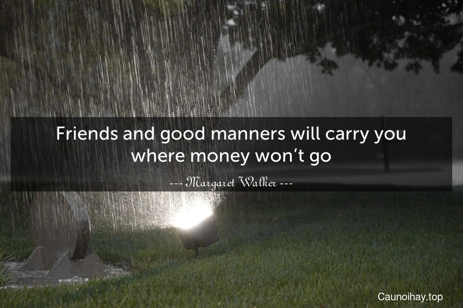 Friends and good manners will carry you where money won’t go.