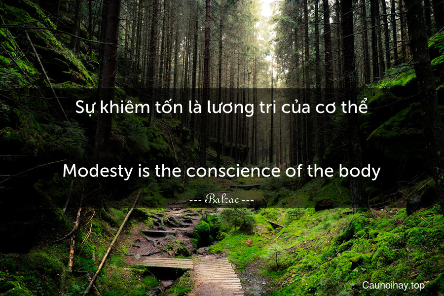 Sự khiêm tốn là lương tri của cơ thể.
-
Modesty is the conscience of the body.