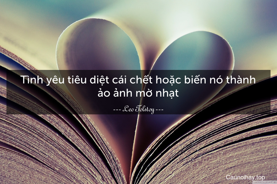 Tình yêu tiêu diệt cái chết hoặc biến nó thành ảo ảnh mờ nhạt.