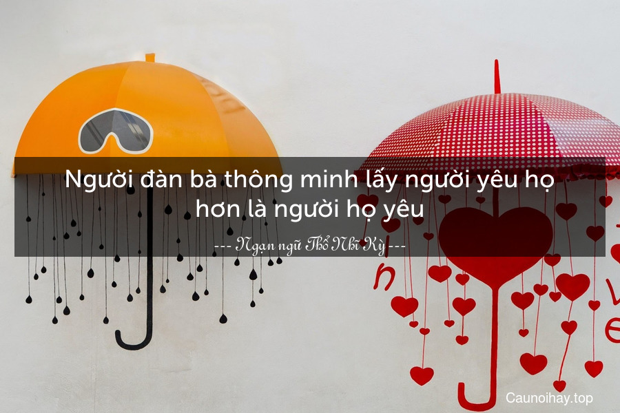 Người đàn bà thông minh lấy người yêu họ hơn là người họ yêu.