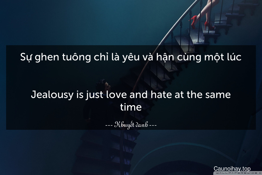 Sự ghen tuông chỉ là yêu và hận cùng một lúc.
-
Jealousy is just love and hate at the same time.