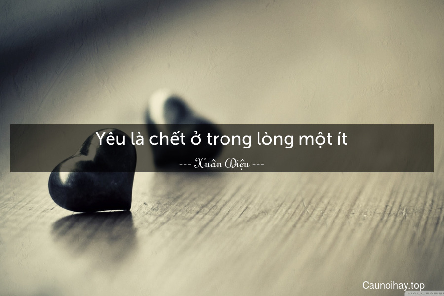 Yêu là chết ở trong lòng một ít.