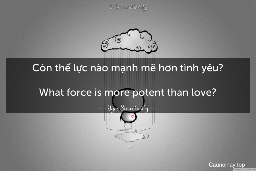 Còn thế lực nào mạnh mẽ hơn tình yêu?
-
What force is more potent than love?