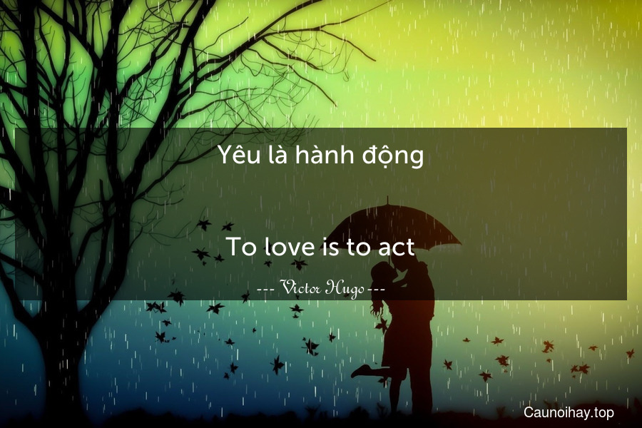 Yêu là hành động.
-
To love is to act.