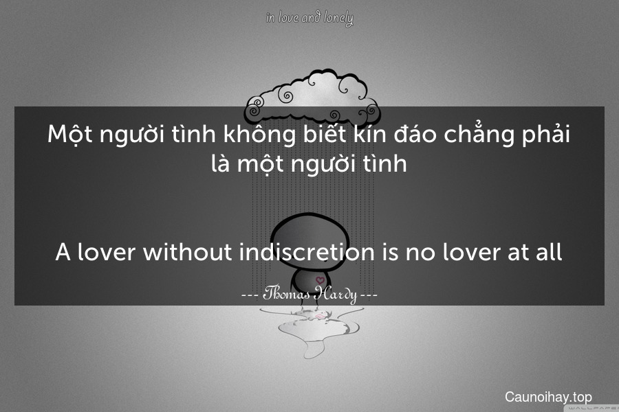 Một người tình không biết kín đáo chẳng phải là một người tình.
-
A lover without indiscretion is no lover at all.