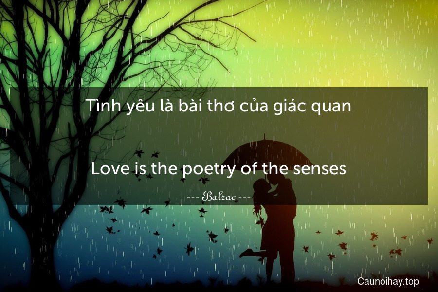 Tình yêu là bài thơ của giác quan.
-
Love is the poetry of the senses.