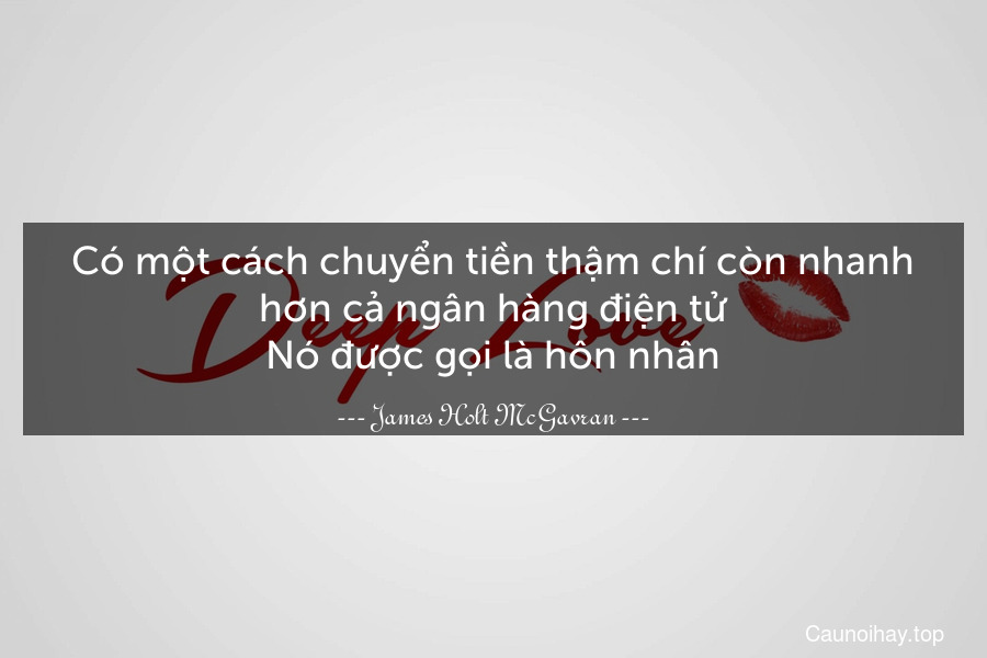 Có một cách chuyển tiền thậm chí còn nhanh hơn cả ngân hàng điện tử.Nó được gọi là hôn nhân