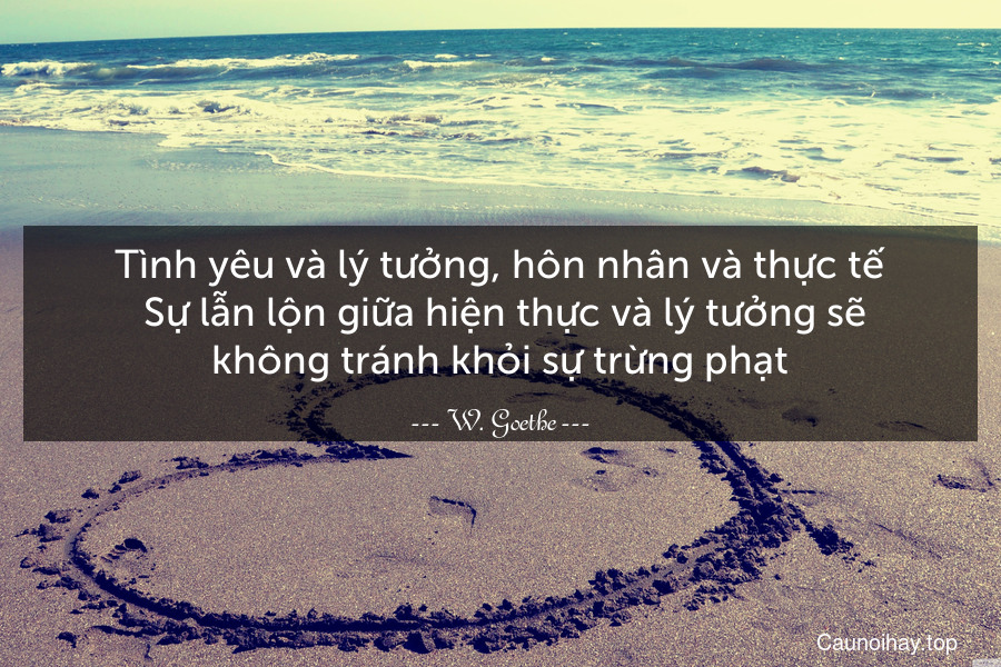 Tình yêu và lý tưởng, hôn nhân và thực tế. Sự lẫn lộn giữa hiện thực và lý tưởng sẽ không tránh khỏi sự trừng phạt.