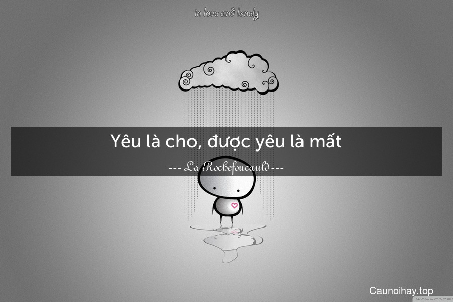 Yêu là cho, được yêu là mất.