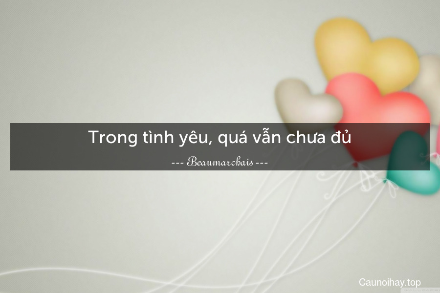 Trong tình yêu, quá vẫn chưa đủ.