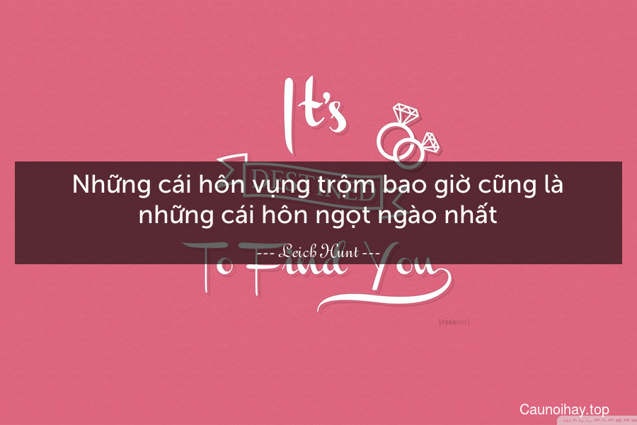 Những cái hôn vụng trộm bao giờ cũng là những cái hôn ngọt ngào nhất.