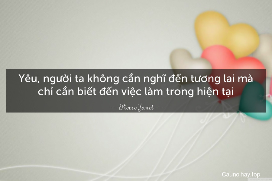 Yêu, người ta không cần nghĩ đến tương lai mà chỉ cần biết đến việc làm trong hiện tại.