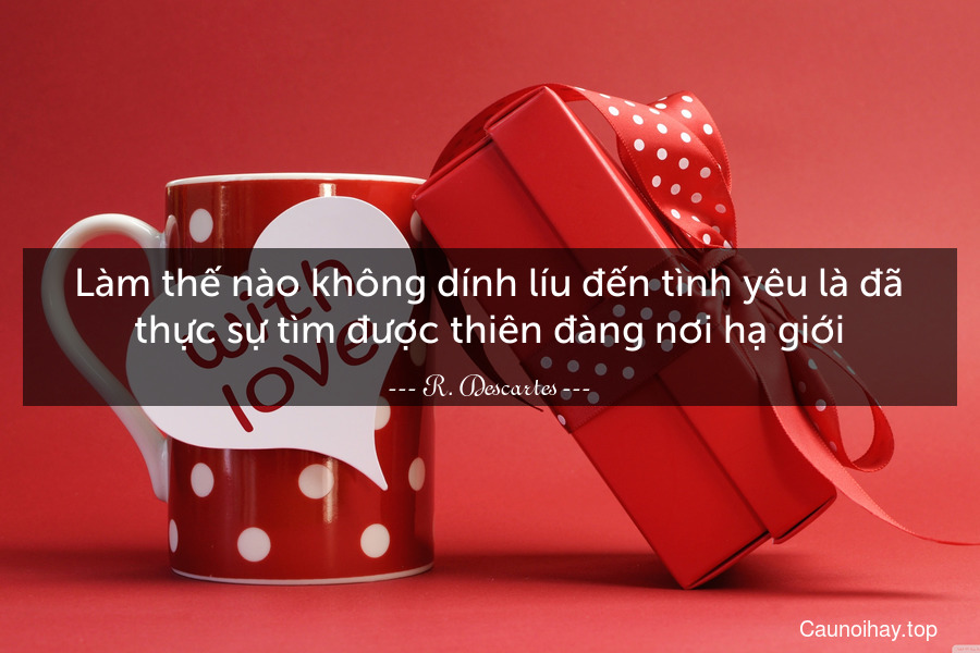 Làm thế nào không dính líu đến tình yêu là đã thực sự tìm được thiên đàng nơi hạ giới.