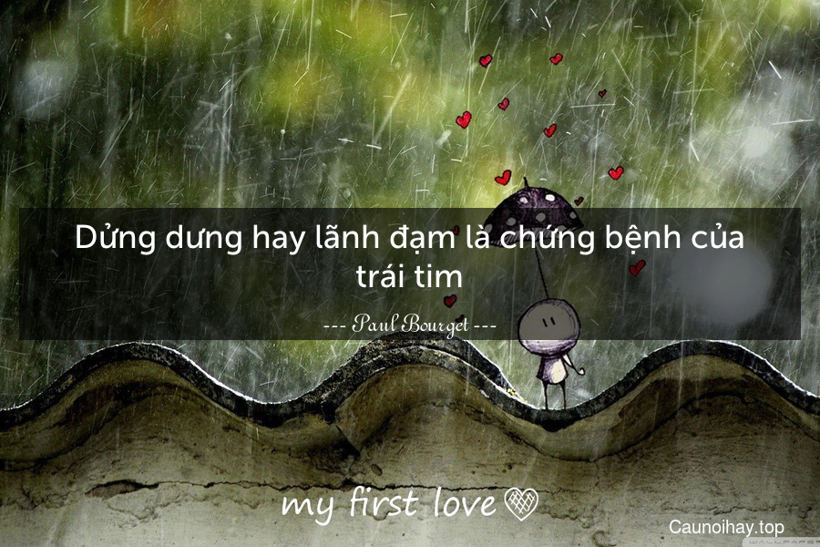 Dửng dưng hay lãnh đạm là chứng bệnh của trái tim.