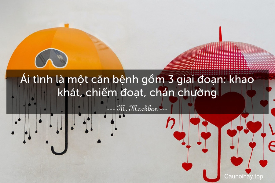 Ái tình là một căn bệnh gồm 3 giai đoạn: khao khát, chiếm đoạt, chán chường.