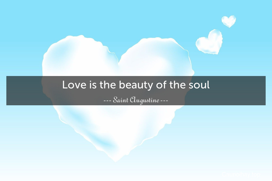 Love is the beauty of the soul.