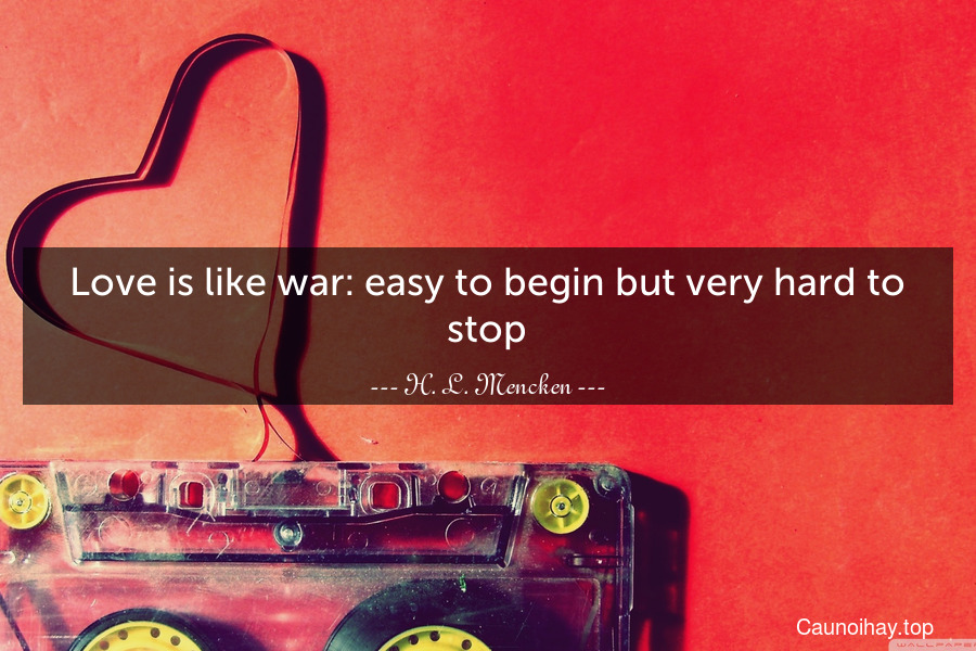 Love is like war: easy to begin but very hard to stop.