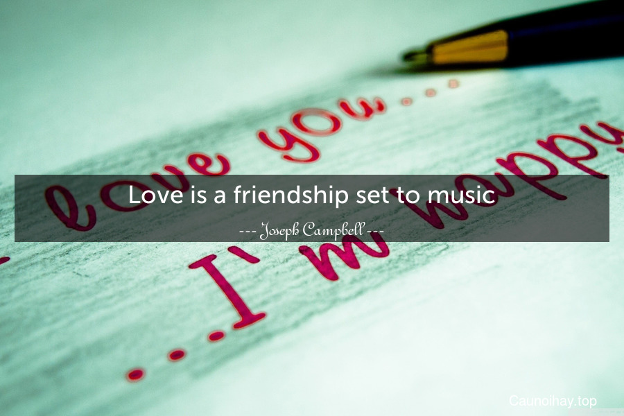 Love is a friendship set to music.