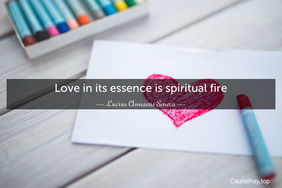 Love in its essence is spiritual fire.