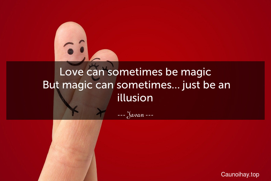 Love can sometimes be magic. But magic can sometimes… just be an illusion.