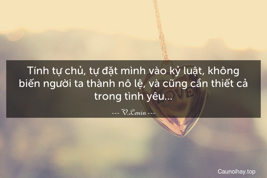 Tính tự chủ, tự đặt mình vào kỷ luật, không biến người ta thành nô lệ, và cũng cần thiết cả trong tình yêu…