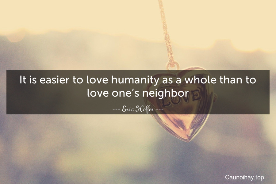 It is easier to love humanity as a whole than to love one’s neighbor.