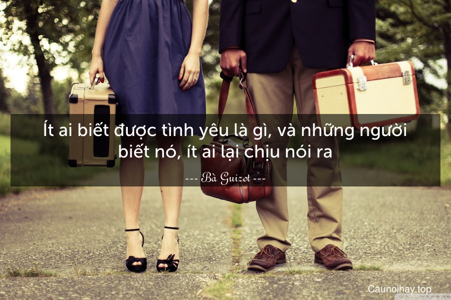 Ít ai biết được tình yêu là gì, và những người biết nó, ít ai lại chịu nói ra.