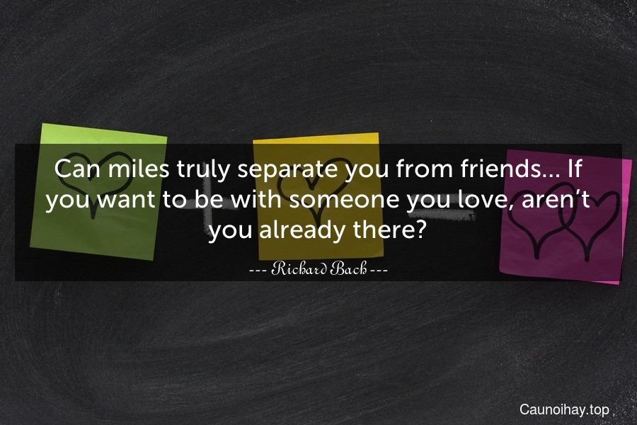 Can miles truly separate you from friends… If you want to be with someone you love, aren’t you already there?