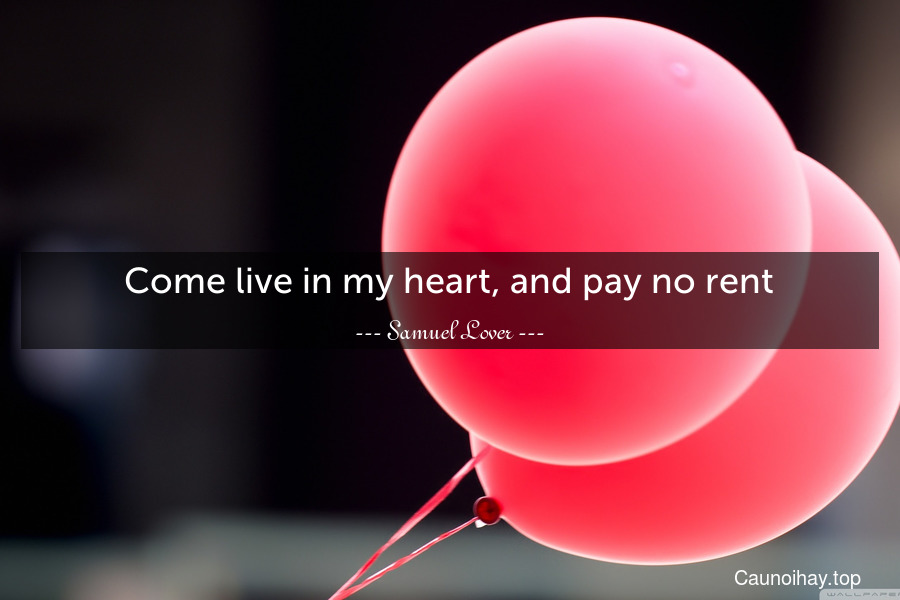 Come live in my heart, and pay no rent.