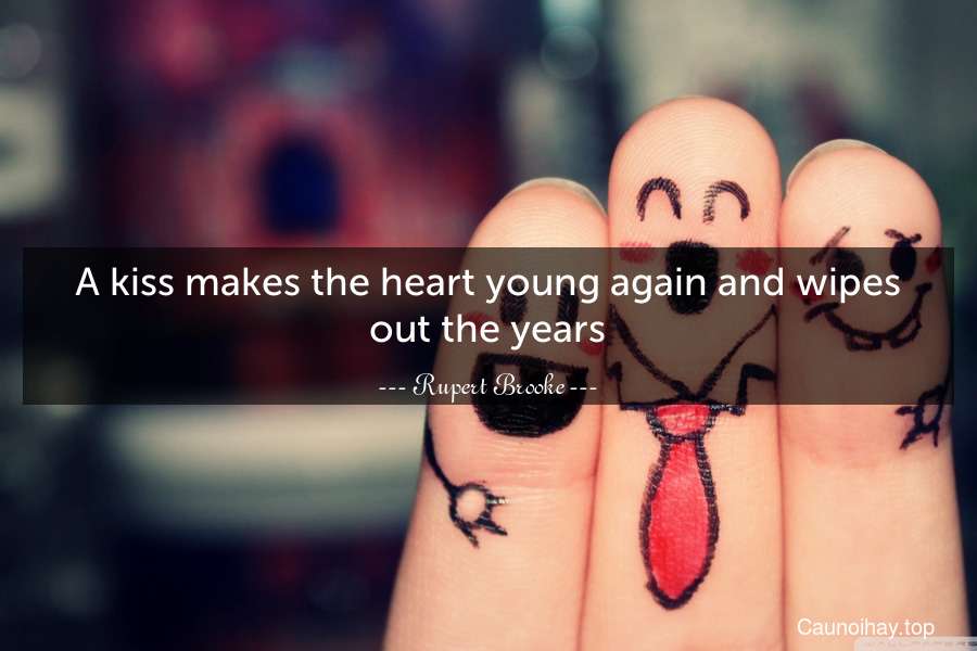 A kiss makes the heart young again and wipes out the years.