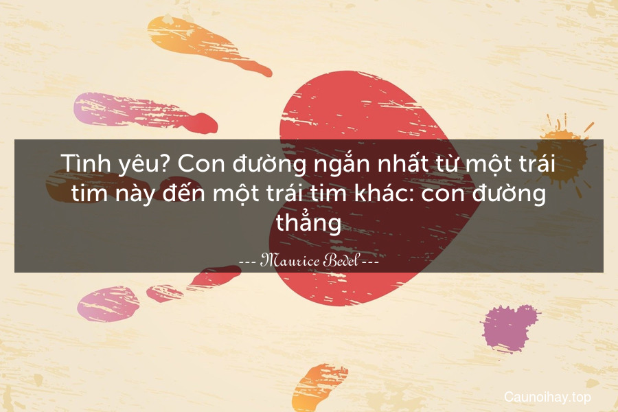 Tình yêu? Con đường ngắn nhất từ một trái tim này đến một trái tim khác: con đường thẳng.