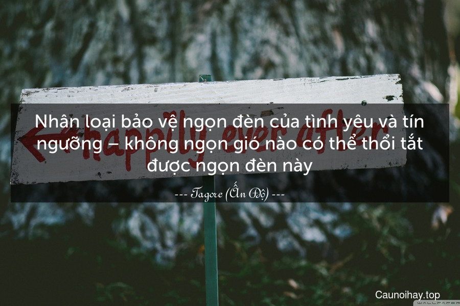 Nhân loại bảo vệ ngọn đèn của tình yêu và tín ngưỡng – không ngọn gió nào có thể thổi tắt được ngọn đèn này.