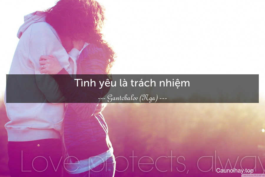 Tình yêu là trách nhiệm.