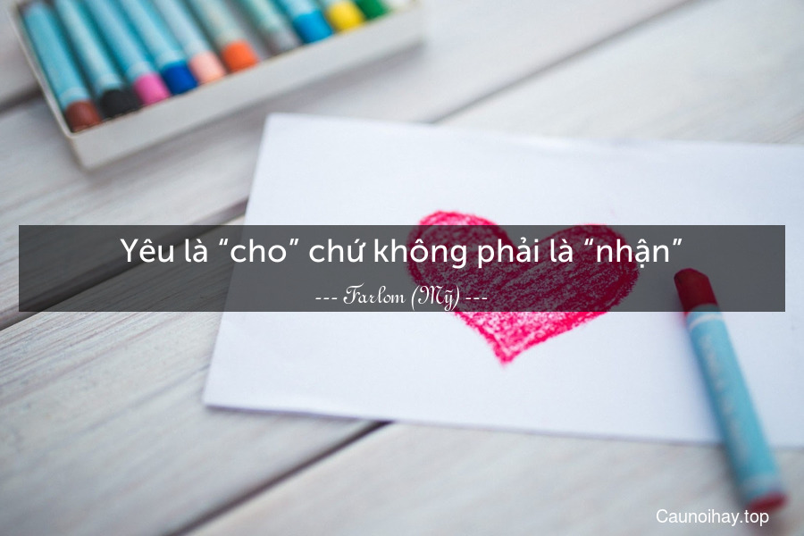 Yêu là “cho” chứ không phải là “nhận”.