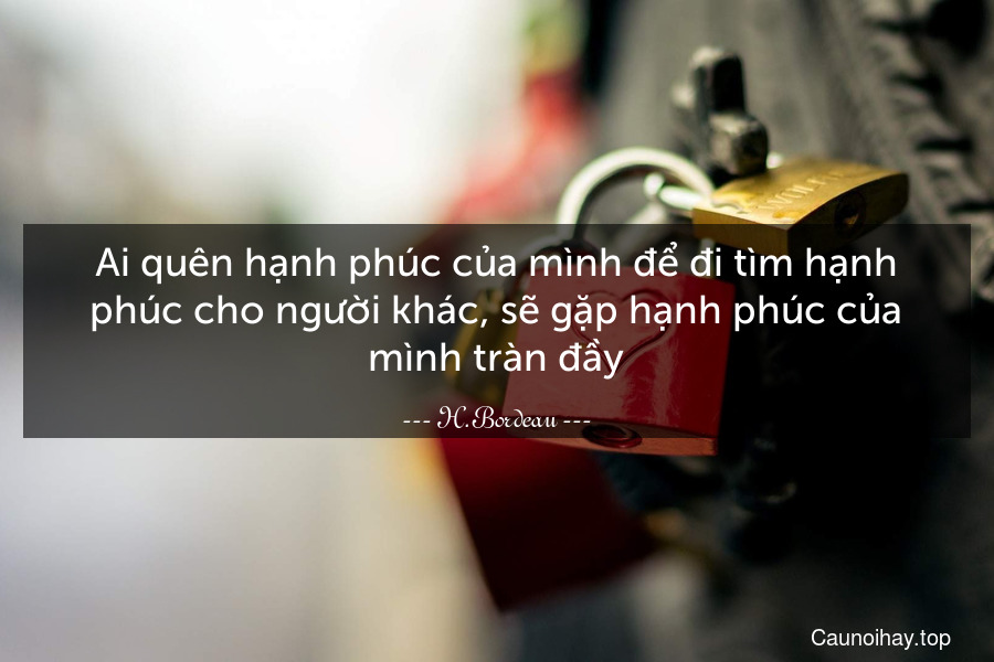 Ai quên hạnh phúc của mình để đi tìm hạnh phúc cho người khác, sẽ gặp hạnh phúc của mình tràn đầy.