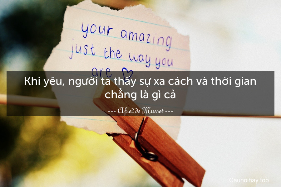 Khi yêu, người ta thấy sự xa cách và thời gian chẳng là gì cả.