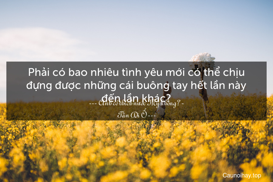 Phải có bao nhiêu tình yêu mới có thể chịu đựng được những cái buông tay hết lần này đến lần khác?