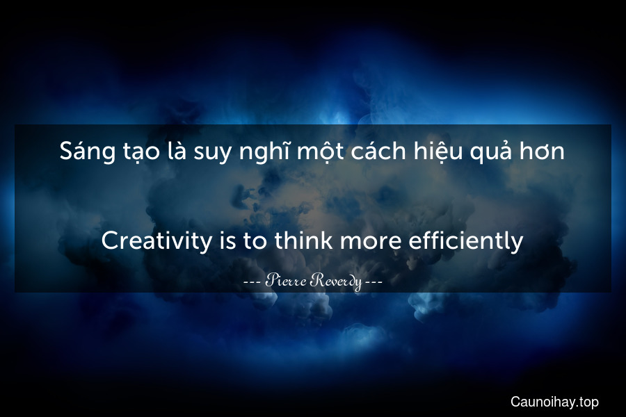 Sáng tạo là suy nghĩ một cách hiệu quả hơn.
-
Creativity is to think more efficiently.