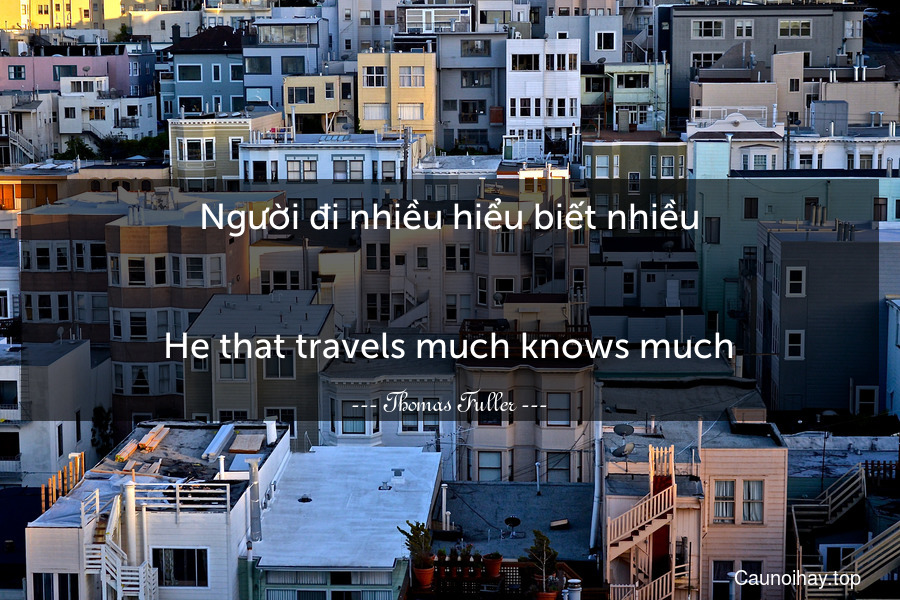 Người đi nhiều hiểu biết nhiều.
-
He that travels much knows much.