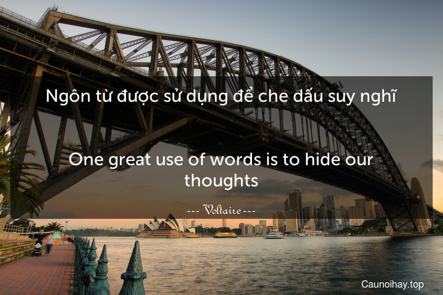 Ngôn từ được sử dụng để che dấu suy nghĩ.
-
One great use of words is to hide our thoughts.