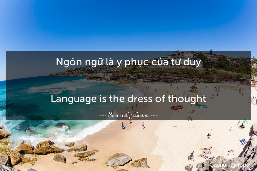 Ngôn ngữ là y phục của tư duy.
-
Language is the dress of thought.
